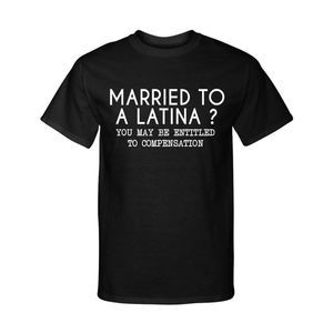 Married To A Latina - You May Be Entitled to Compensation Funny Graphic Shirt